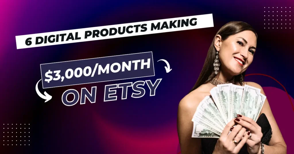 How to Spot Etsy Gold: 6 Digital Products Making $400 to $3,000/Month